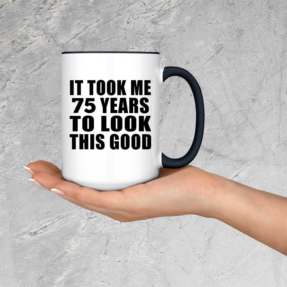 75th Birthday Took Me 75 Years To Look Good - 15oz Accent Mug Black