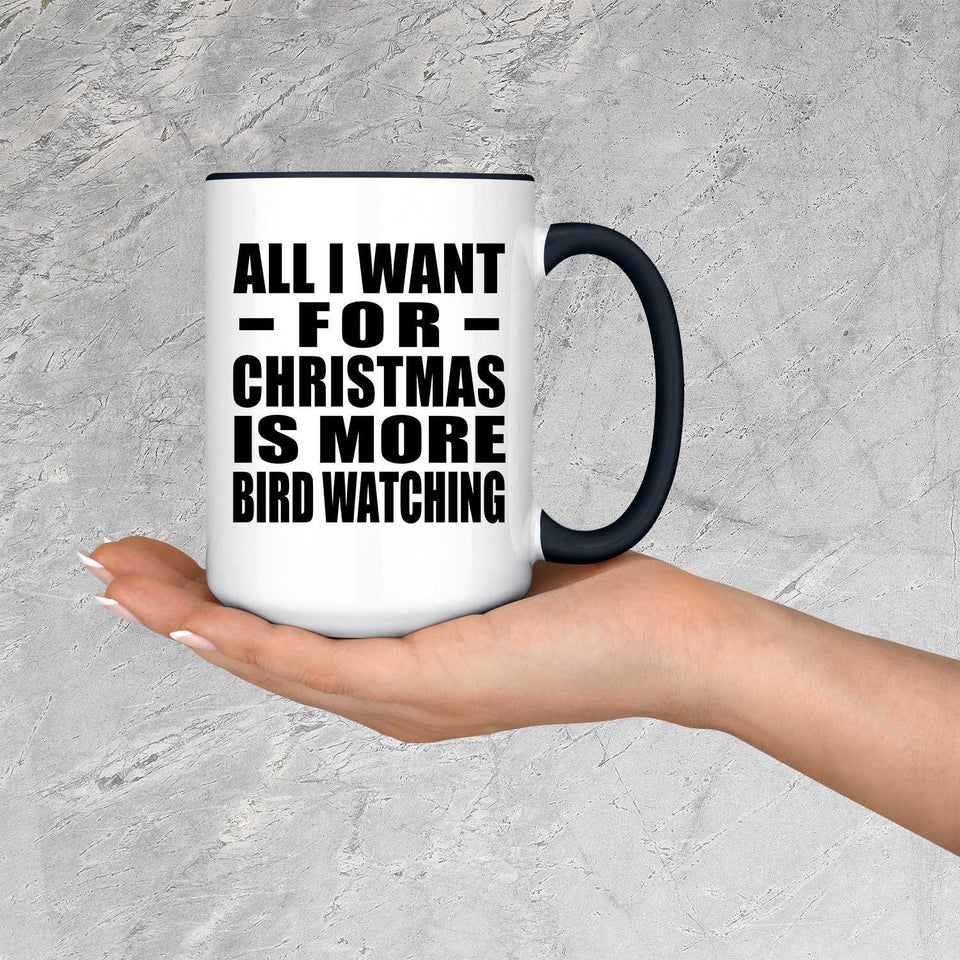 All I Want For Christmas Is More Bird Watching - 15oz Accent Mug Black