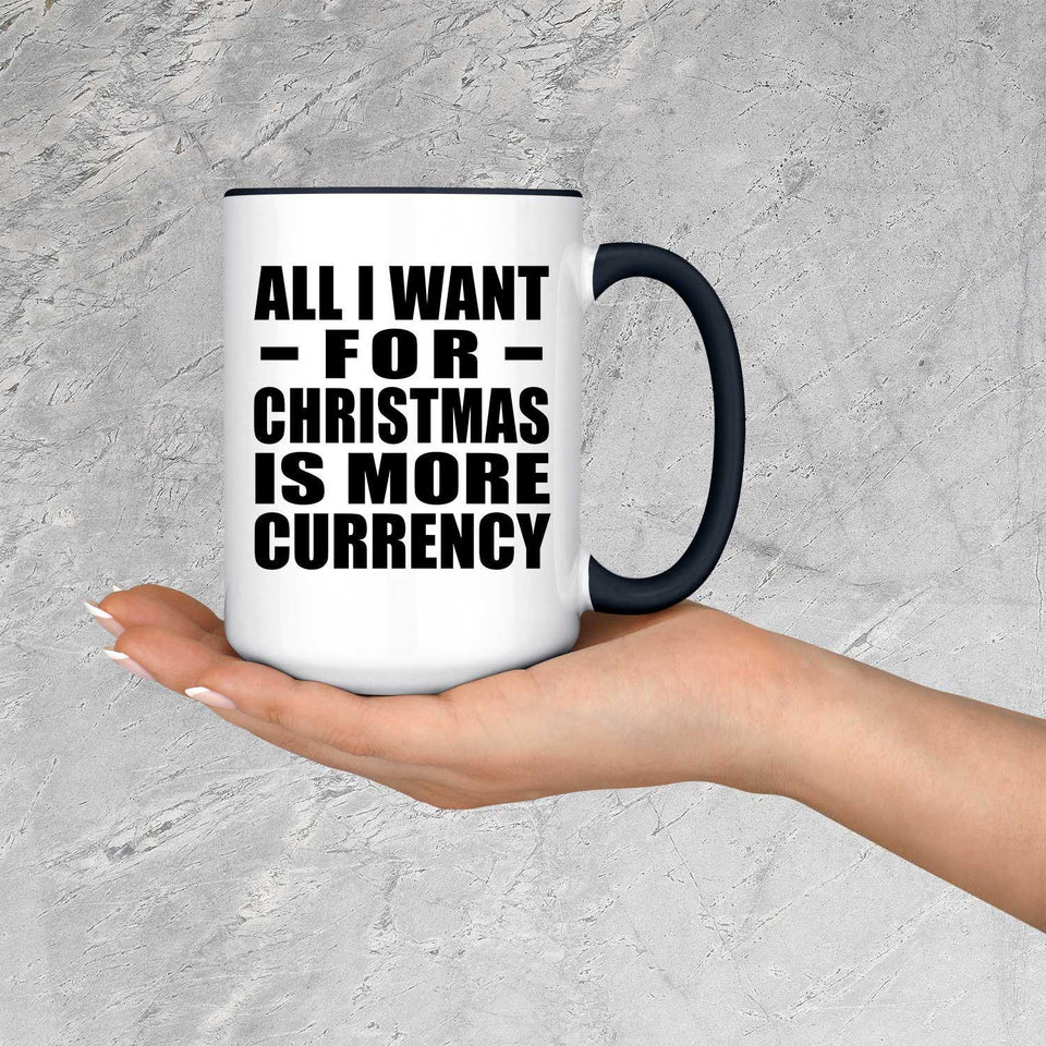 All I Want For Christmas Is More Currency - 15oz Accent Mug Black