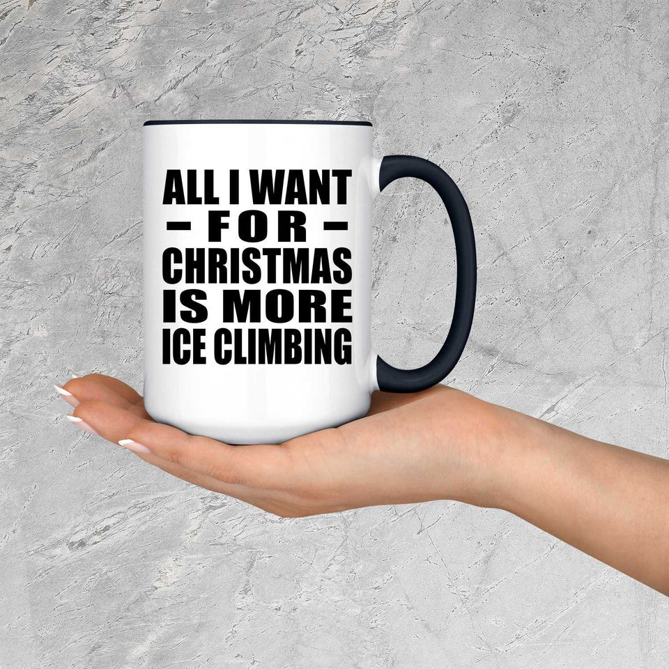 All I Want For Christmas Is More Ice Climbing - 15oz Accent Mug Black