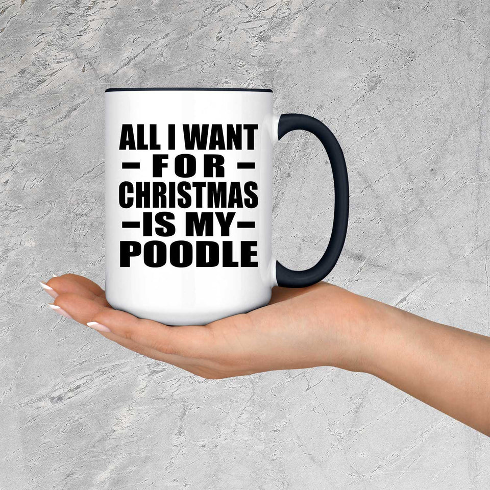 All I Want For Christmas Is My Poodle - 15oz Accent Mug Black