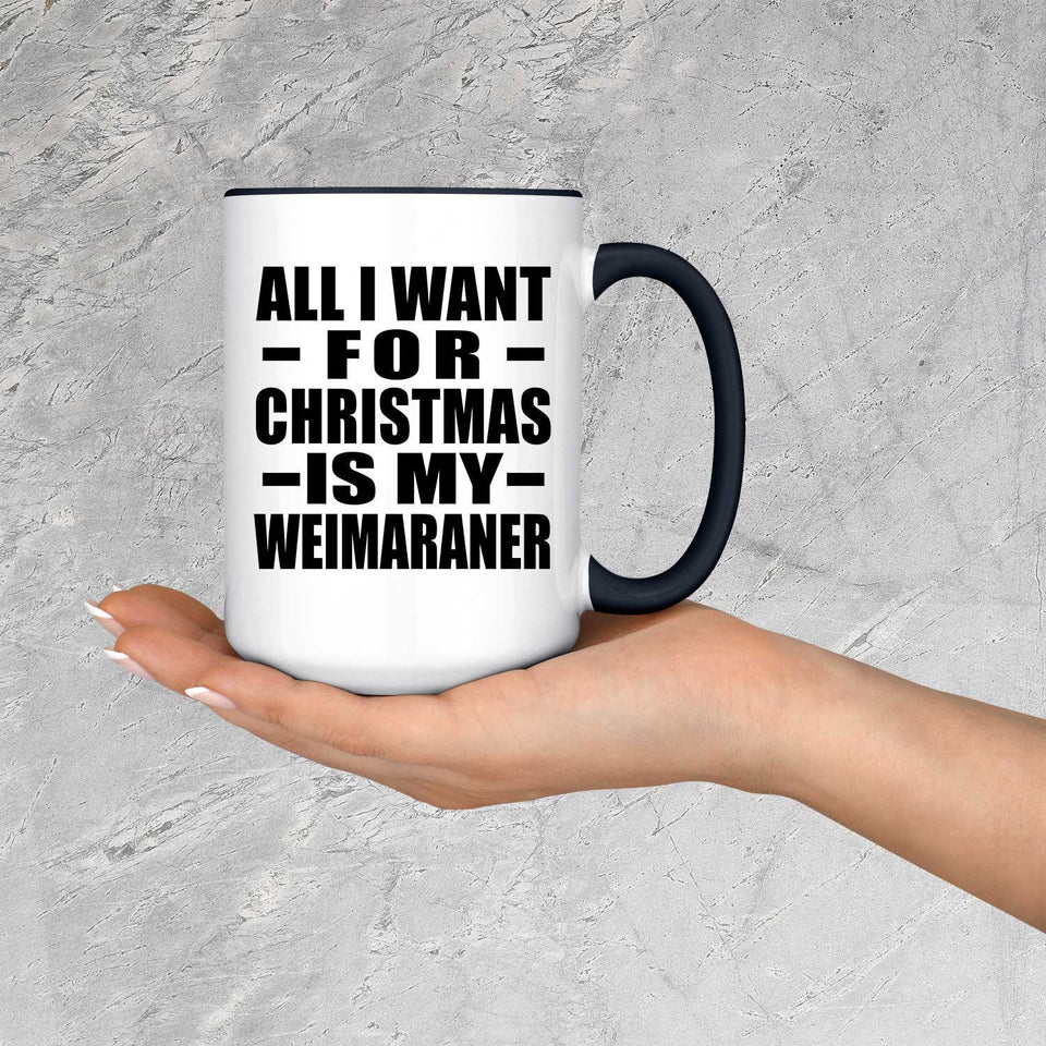 All I Want For Christmas Is My Weimaraner - 15oz Accent Mug Black