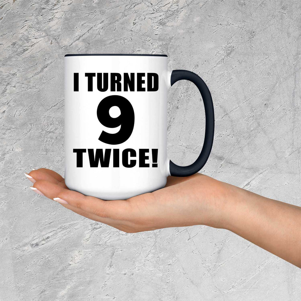 18th Birthday I Turned 9 Twice - 15oz Accent Mug Black