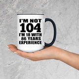 104th Birthday I'm Not 104 I'm 18 With 86 Years Experience - 15oz Accent Mug Black