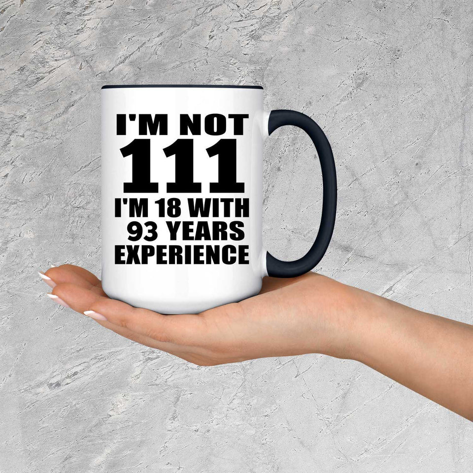 111th Birthday I'm Not 111 I'm 18 With 93 Years Experience - 15oz Accent Mug Black