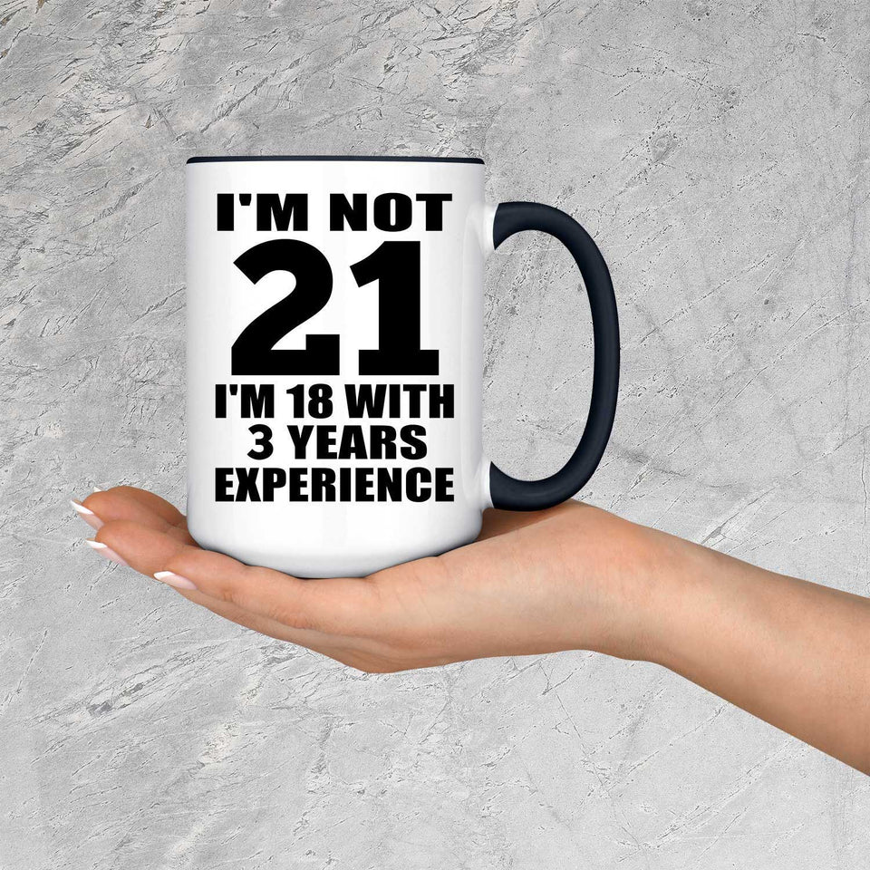 21st Birthday I'm Not 21 I'm 18 With 3 Years Experience - 15oz Accent Mug Black