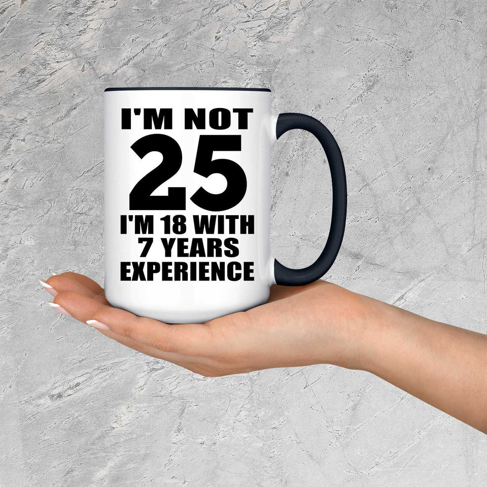25th Birthday I'm Not 25 I'm 18 With 7 Years Experience - 15oz Accent Mug Black