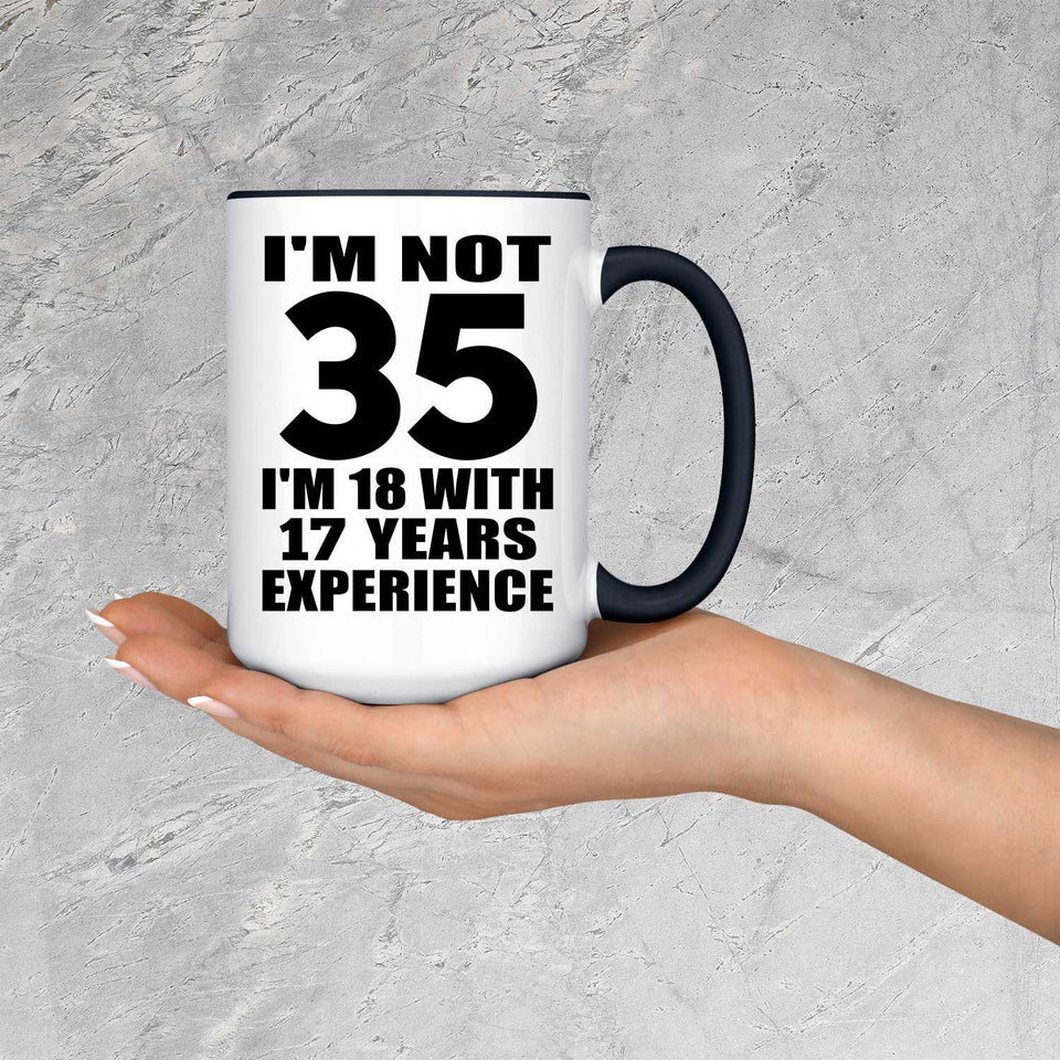 35th Birthday I'm Not 35 I'm 18 With 17 Years Experience - 15oz Accent Mug Black