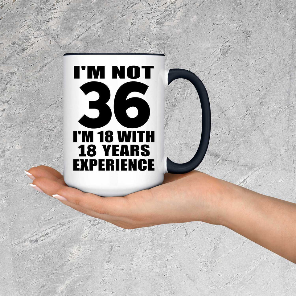 36th Birthday I'm Not 36 I'm 18 With 18 Years Experience - 15oz Accent Mug Black