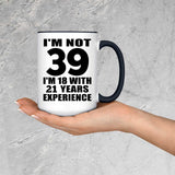 39th Birthday I'm Not 39 I'm 18 With 21 Years Experience - 15oz Accent Mug Black