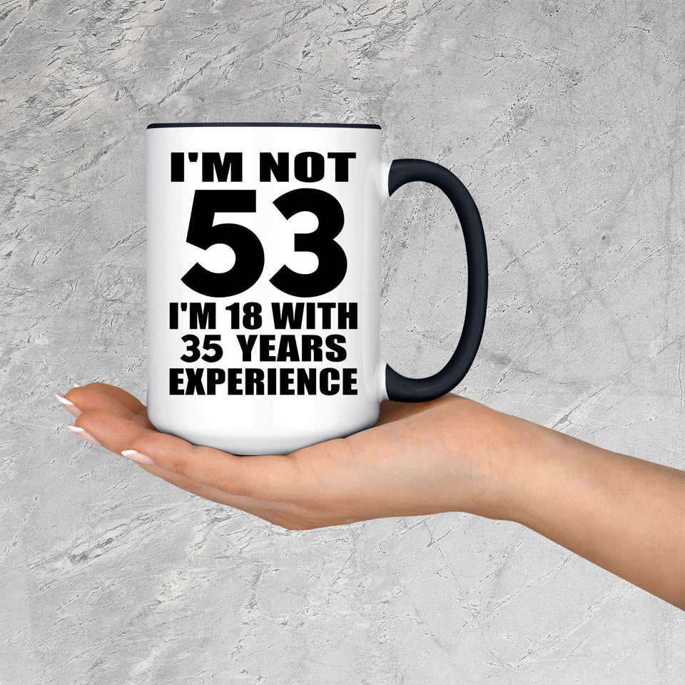 53rd Birthday I'm Not 53 I'm 18 With 35 Years Experience - 15oz Accent Mug Black