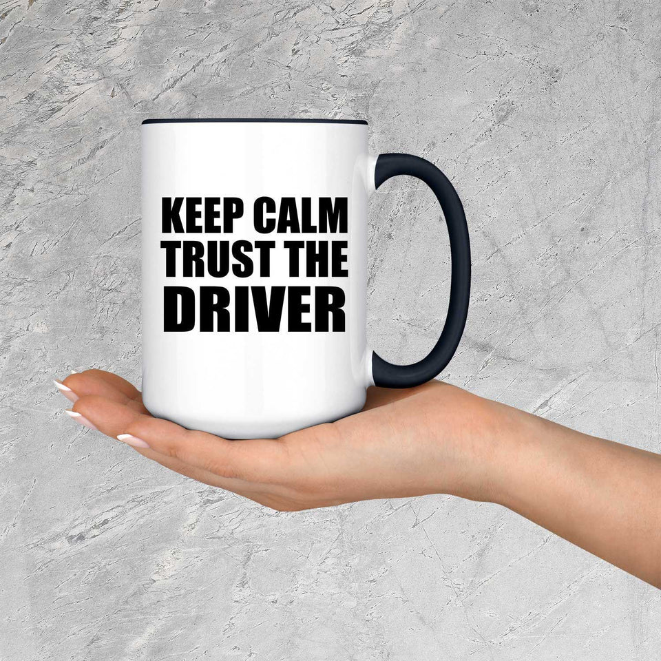 Keep Calm and Trust The Driver - 15oz Accent Mug Black