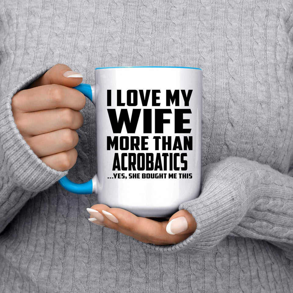 I Love My Wife More Than Acrobatics - 15oz Accent Mug Blue