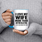 I Love My Wife More Than Button Collecting - 15oz Accent Mug Blue