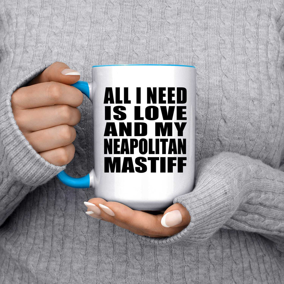 All I Need Is Love And My Neapolitan Mastiff - 15oz Accent Mug Blue