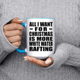 All I Want For Christmas Is More White Water Rafting - 15oz Accent Mug Blue