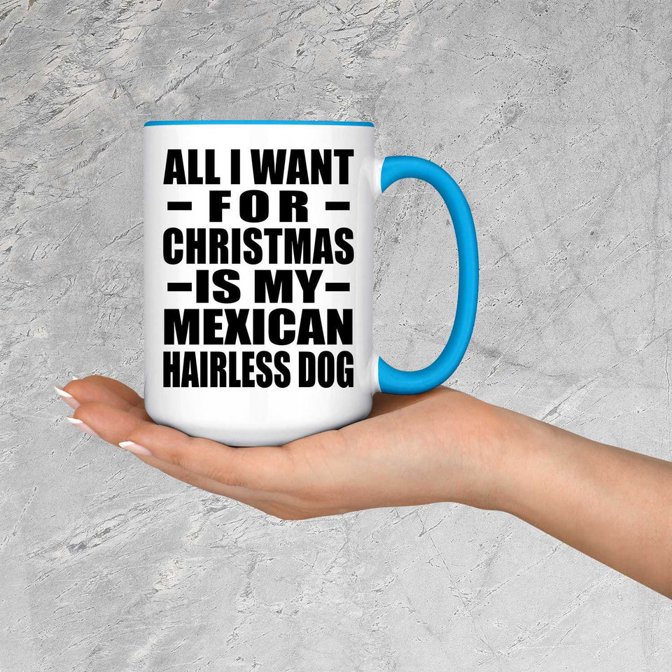 All I Want For Christmas Is My Mexican Hairless Dog - 15oz Accent Mug Blue