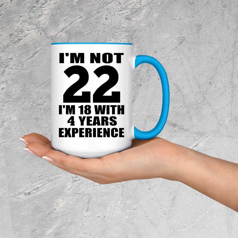 22nd Birthday I'm Not 22 I'm 18 With 4 Years Experience - 15oz Accent Mug Blue