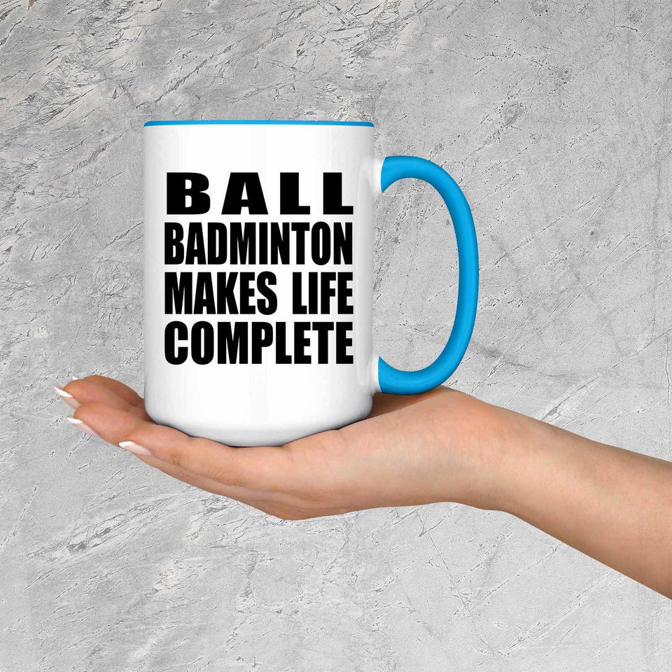 Ball Badminton Makes Life Complete - 15oz Accent Mug Blue