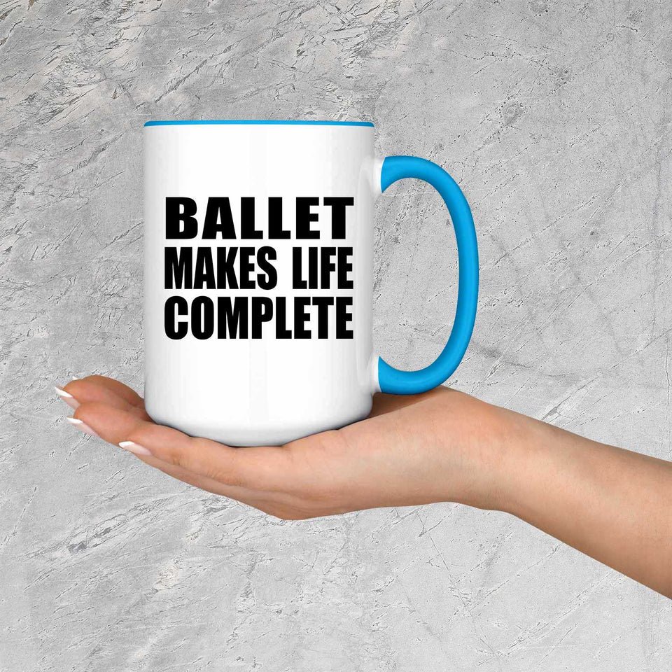 Ballet Makes Life Complete - 15oz Accent Mug Blue