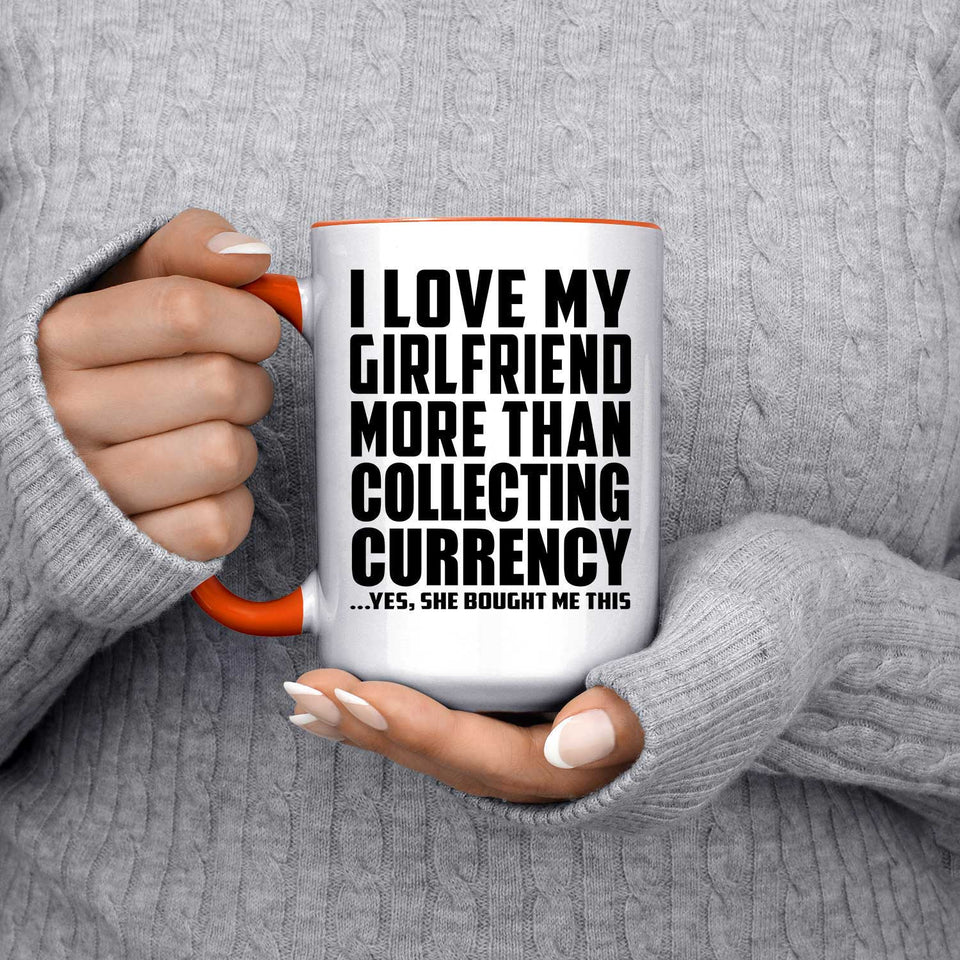 I Love My Girlfriend More Than Collecting Currency - 15oz Accent Mug Orange