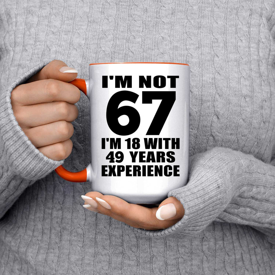 67th Birthday I'm Not 67 I'm 18 With 49 Years Experience - 15oz Accent Mug Orange