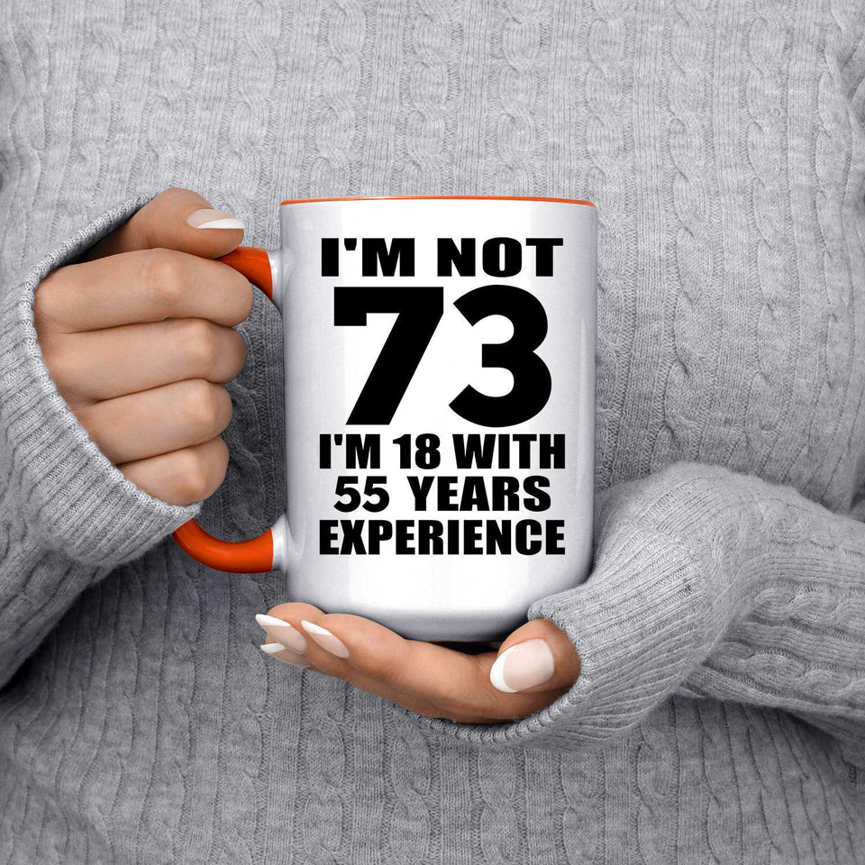 73rd Birthday I'm Not 73 I'm 18 With 55 Years Experience - 15oz Accent Mug Orange