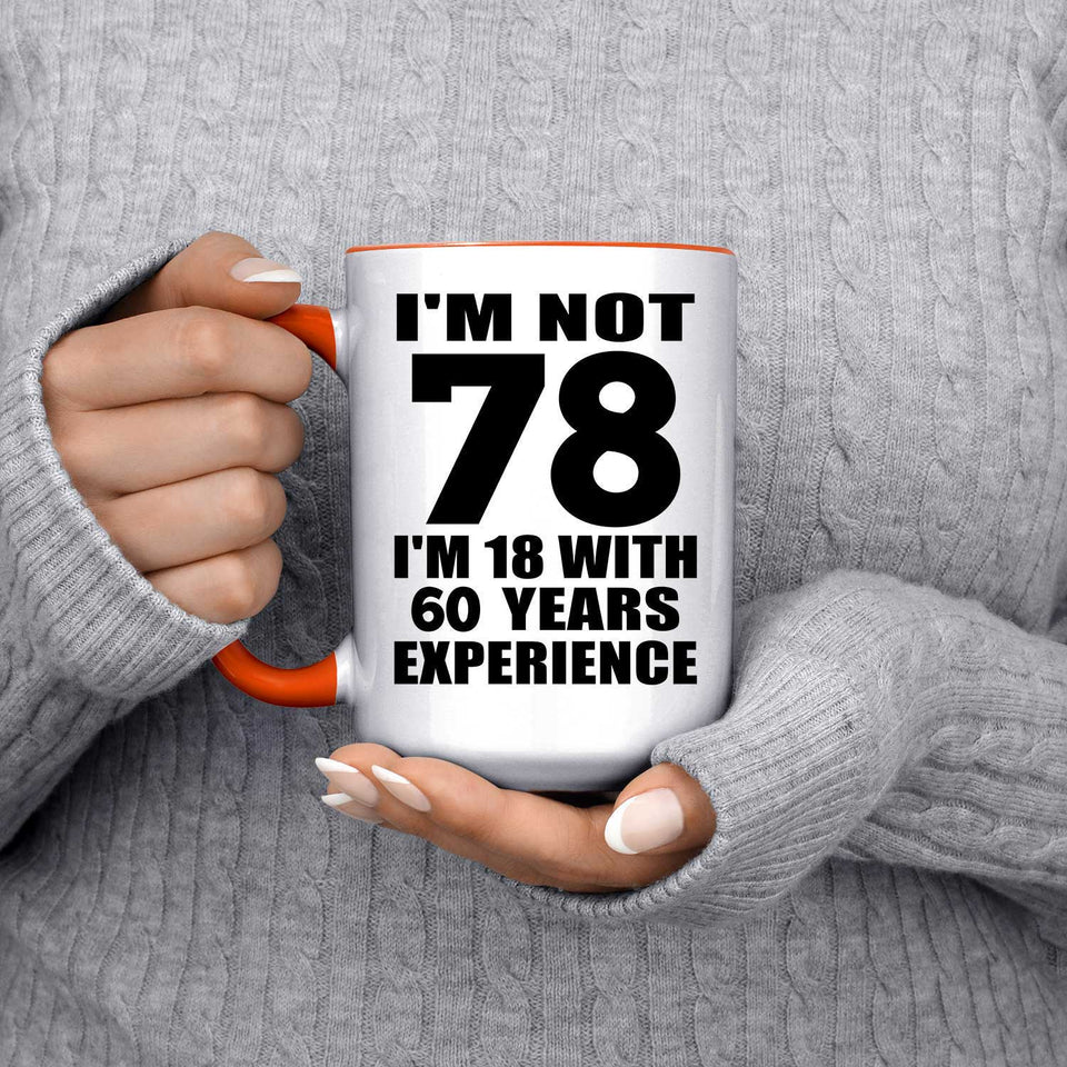 78th Birthday I'm Not 78 I'm 18 With 60 Years Experience - 15oz Accent Mug Orange