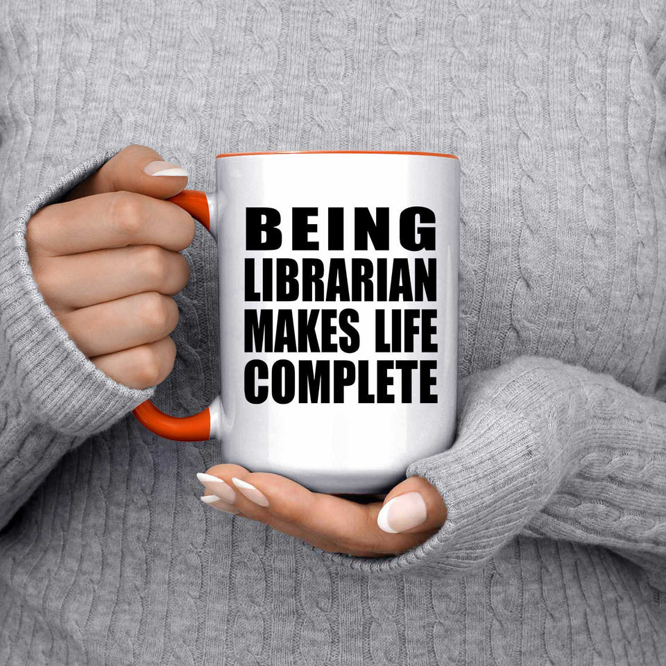Being Librarian Makes Life Complete - 15oz Accent Mug Orange