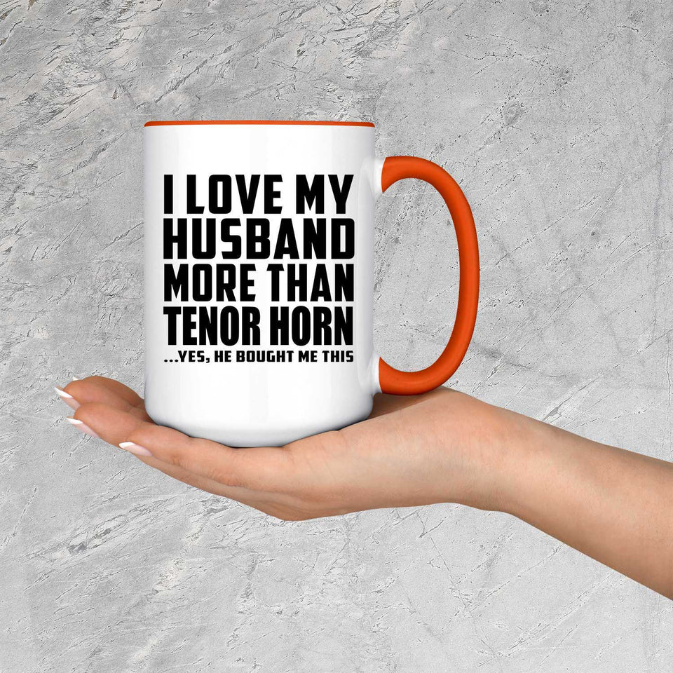 I Love My Husband More Than Tenor Horn - 15oz Accent Mug Orange