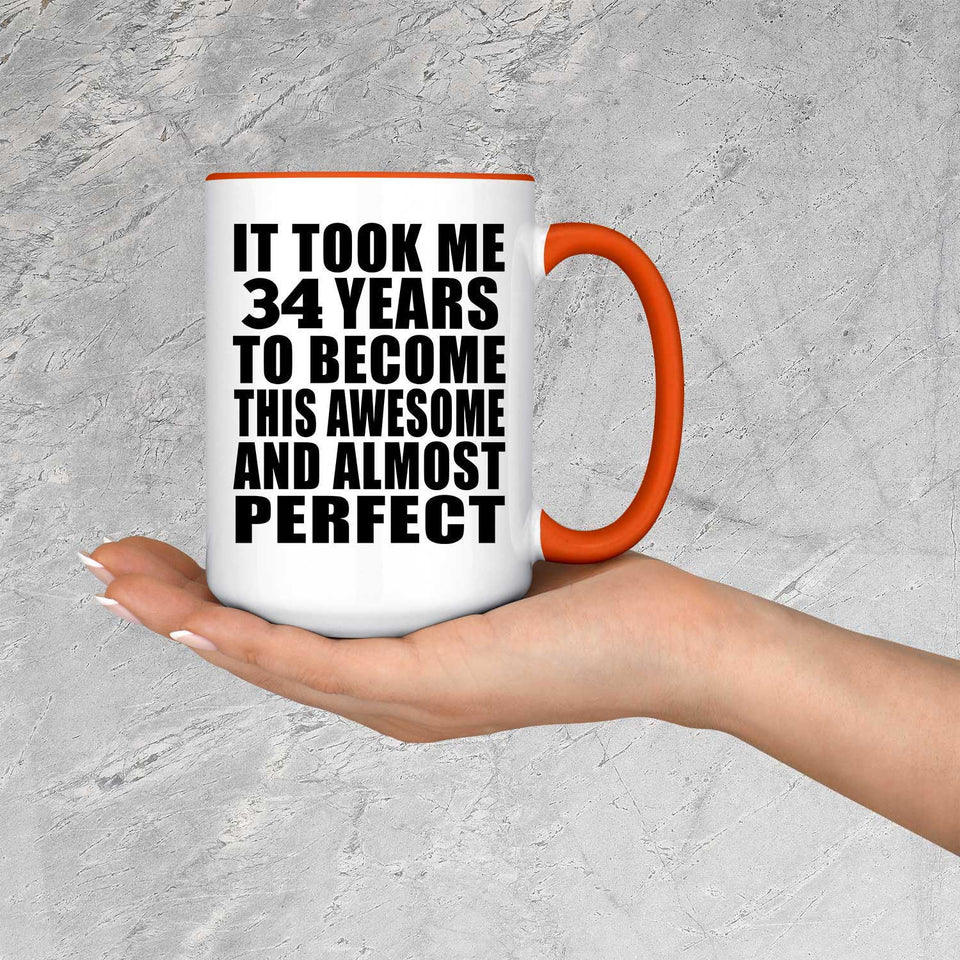 34th Birthday Took 34 Years To Become Awesome & Perfect - 15oz Accent Mug Orange
