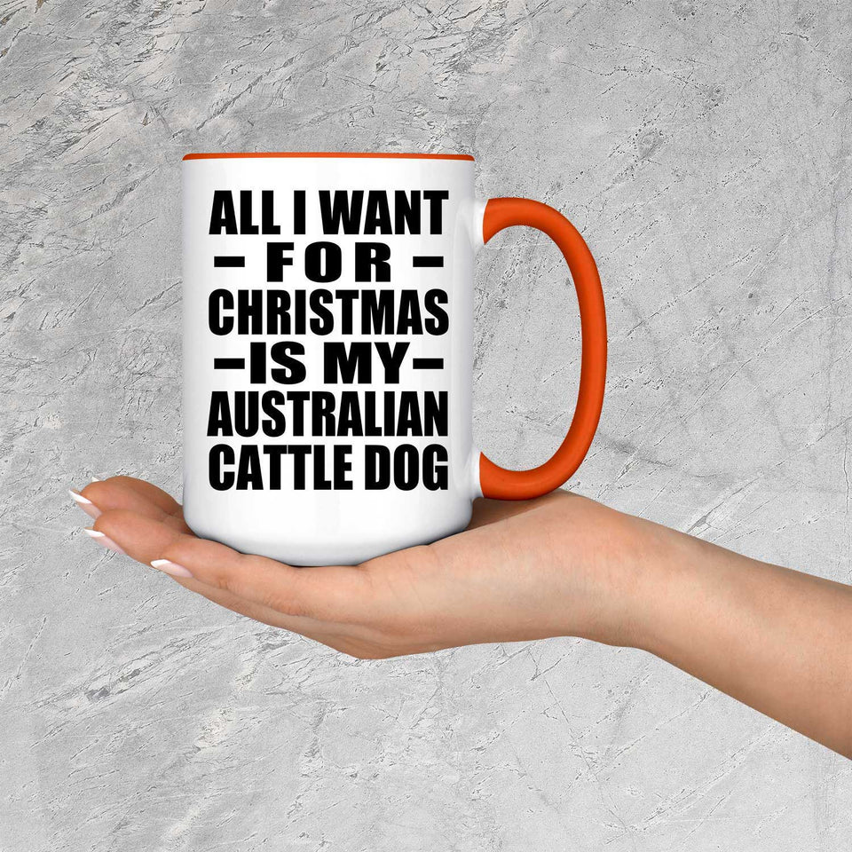 All I Want For Christmas Is My Australian Cattle Dog - 15oz Accent Mug Orange