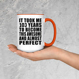 103rd Birthday Took 103 Years To Become Awesome & Perfect - 15oz Accent Mug Orange