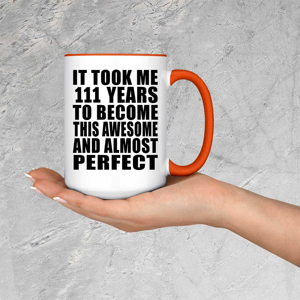 111th Birthday Took 111 Years To Become Awesome & Perfect - 15oz Accent Mug Orange