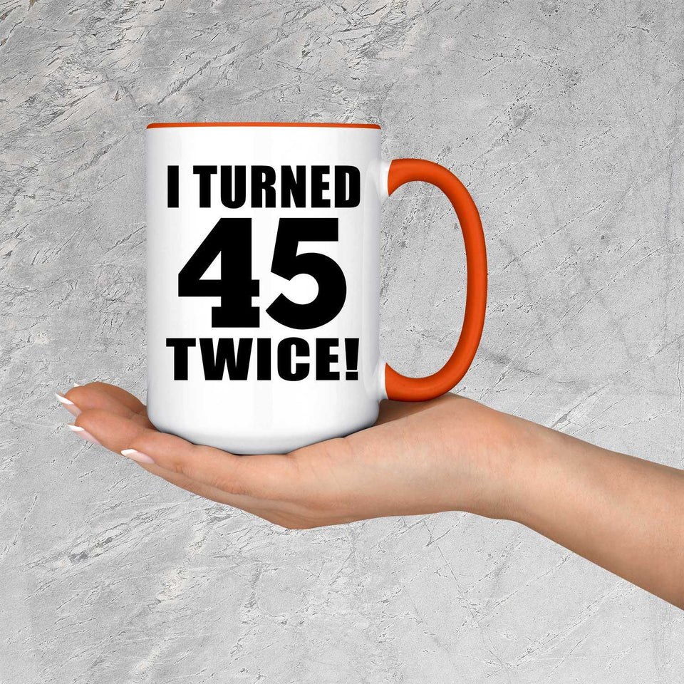 90th Birthday I Turned 45 Twice - 15oz Accent Mug Orange