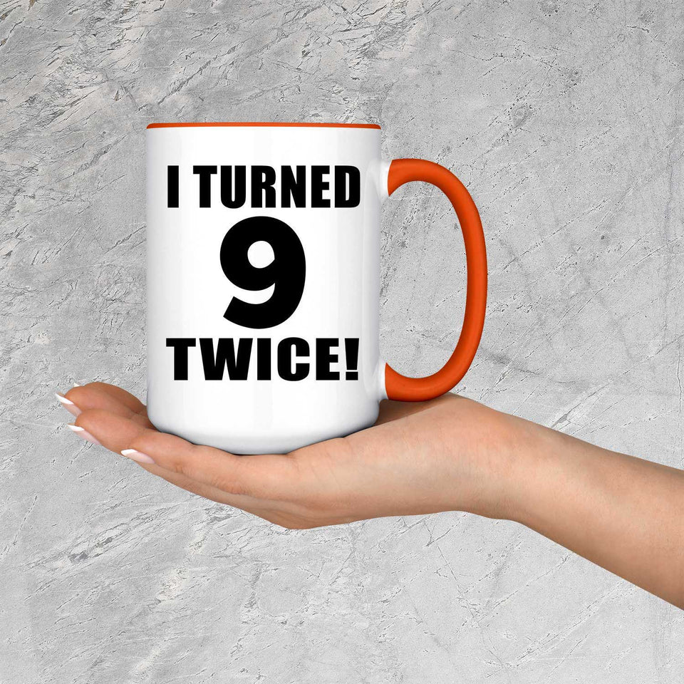 18th Birthday I Turned 9 Twice - 15oz Accent Mug Orange