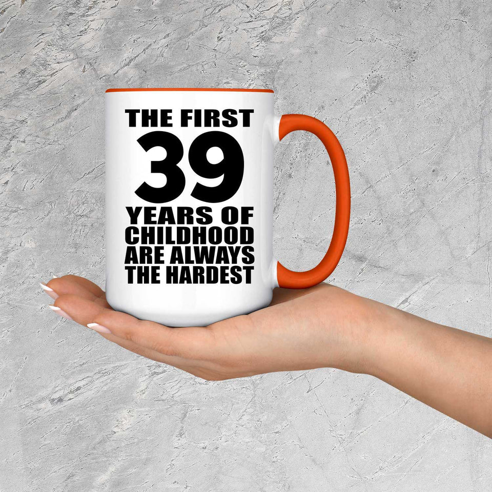 39th Birthday First 39 Years of Childhood Are The Hardest - 15oz Accent Mug Orange
