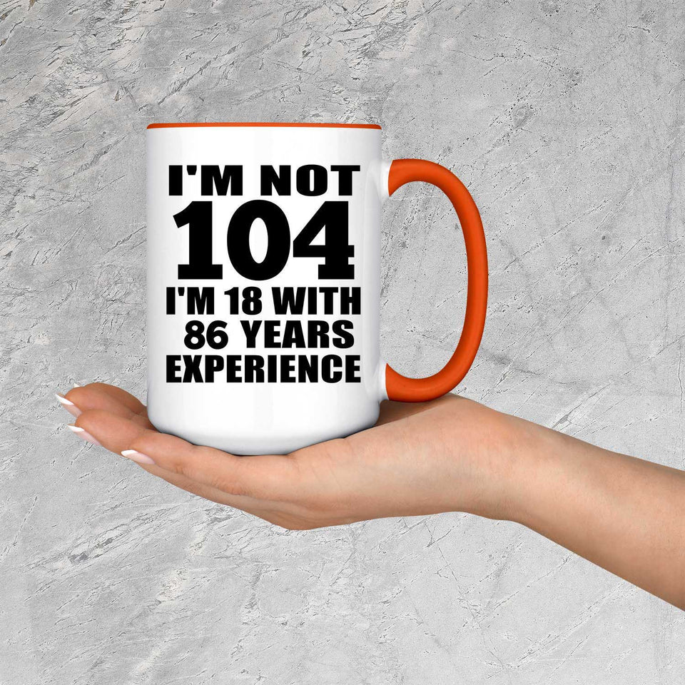 104th Birthday I'm Not 104 I'm 18 With 86 Years Experience - 15oz Accent Mug Orange