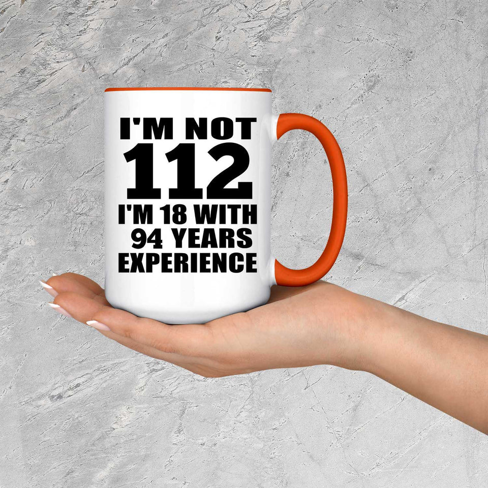 112th Birthday I'm Not 112 I'm 18 With 94 Years Experience - 15oz Accent Mug Orange