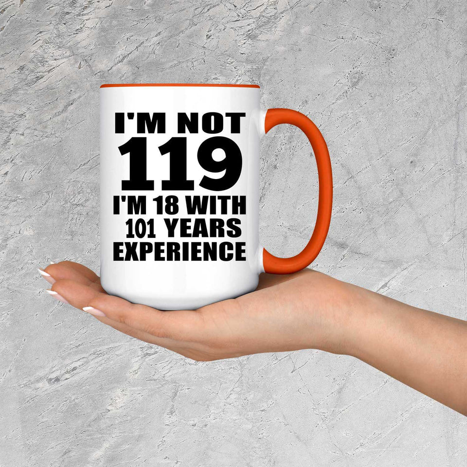 119th Birthday I'm Not 119 I'm 18 With 101 Years Experience - 15oz Accent Mug Orange