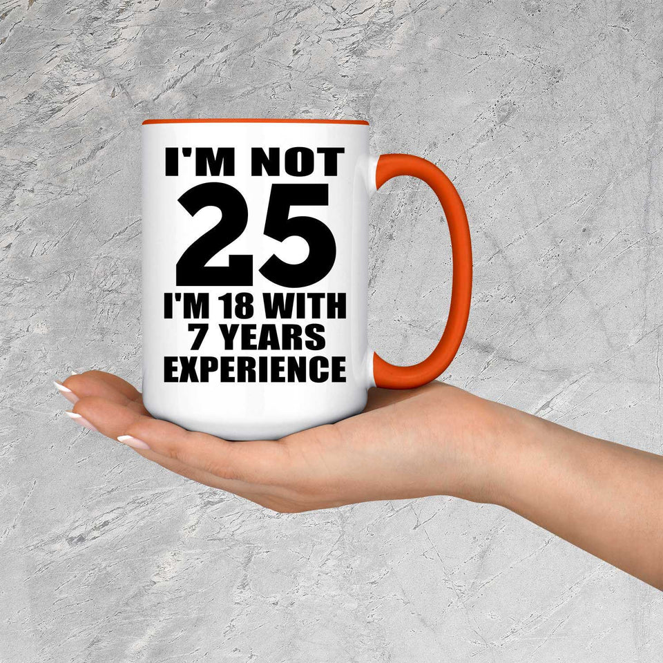 25th Birthday I'm Not 25 I'm 18 With 7 Years Experience - 15oz Accent Mug Orange