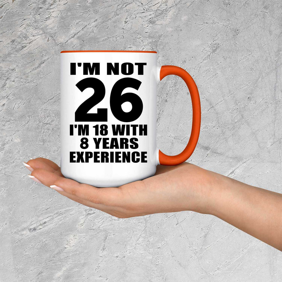 26th Birthday I'm Not 26 I'm 18 With 8 Years Experience - 15oz Accent Mug Orange