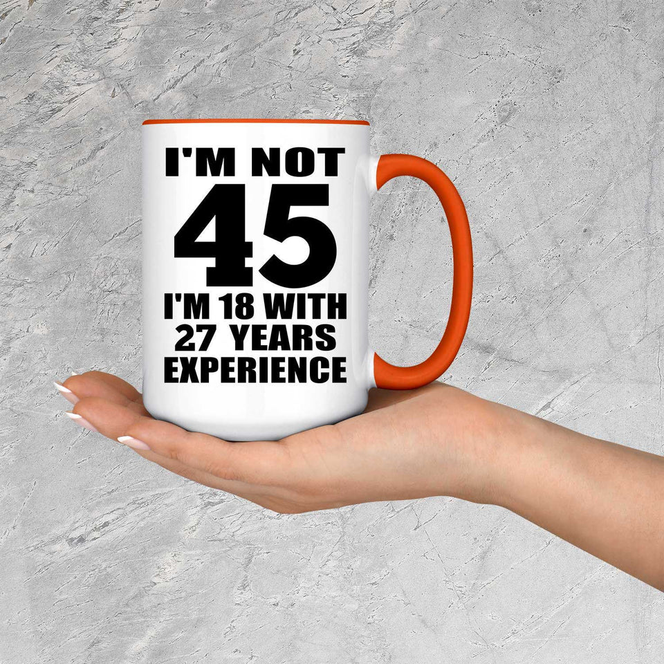 45th Birthday I'm Not 45 I'm 18 With 27 Years Experience - 15oz Accent Mug Orange