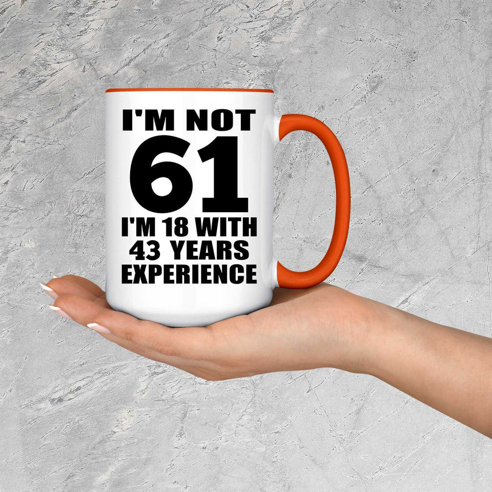 61st Birthday I'm Not 61 I'm 18 With 43 Years Experience - 15oz Accent Mug Orange