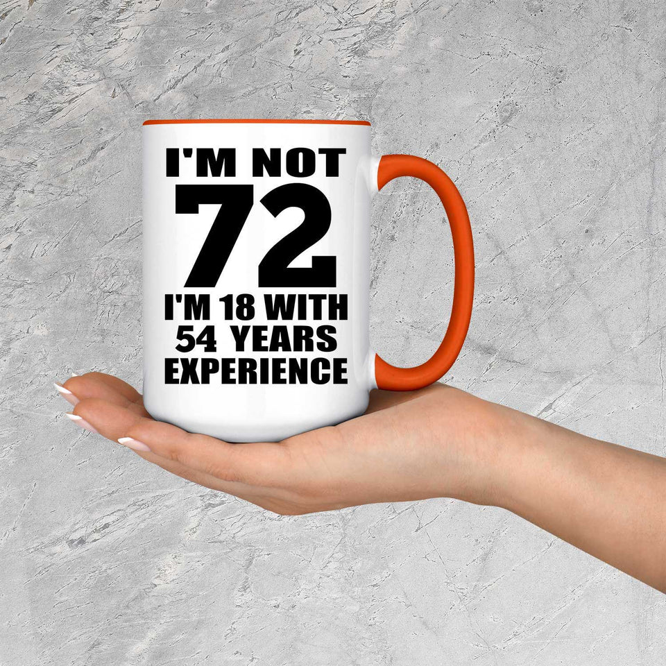 72nd Birthday I'm Not 72 I'm 18 With 54 Years Experience - 15oz Accent Mug Orange