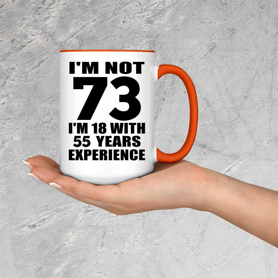 73rd Birthday I'm Not 73 I'm 18 With 55 Years Experience - 15oz Accent Mug Orange