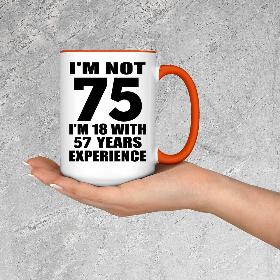 75th Birthday I'm Not 75 I'm 18 With 57 Years Experience - 15oz Accent Mug Orange