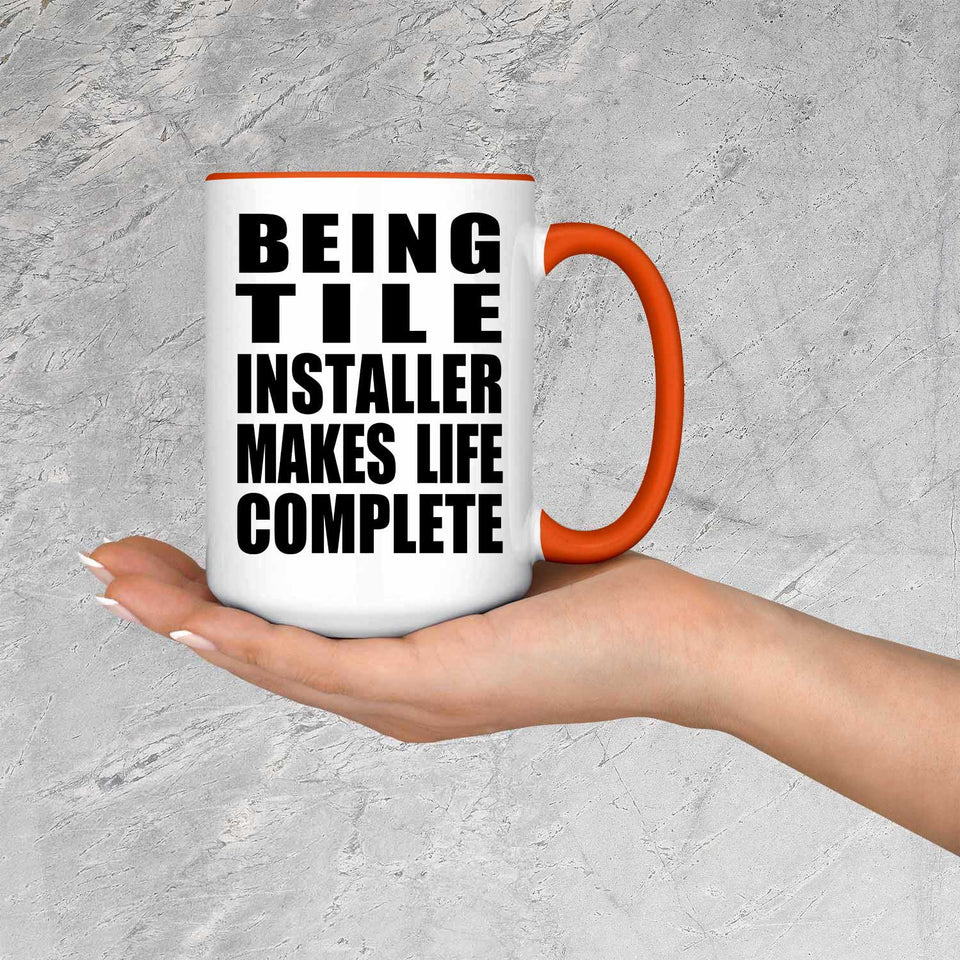 Being Tile Installer Makes Life Complete - 15oz Accent Mug Orange