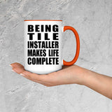 Being Tile Installer Makes Life Complete - 15oz Accent Mug Orange