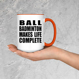 Ball Badminton Makes Life Complete - 15oz Accent Mug Orange